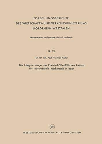 Die Integrieranlage des Rheinisch-Westfälischen Instituts für Instrumentelle Mathematik in Bonn (Forschungsberichte des Wirtschafts- und Verkehrsministeriums Nordrhein-Westfalen, 401, Band 401)
