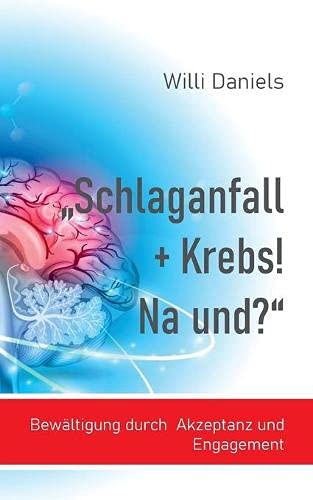 Schlaganfall + Krebs! Na und?: Bewältigung durch Akzeptanz und Engagement