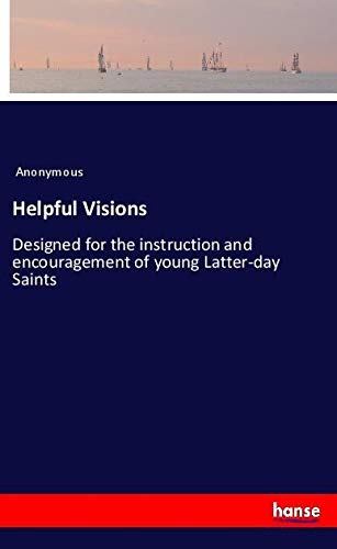 Helpful Visions: Designed for the instruction and encouragement of young Latter-day Saints