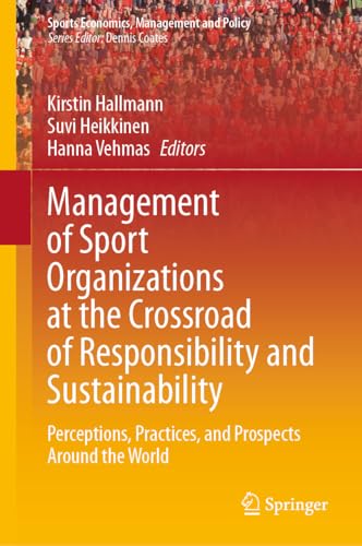 Management of Sport Organizations at the Crossroad of Responsibility and Sustainability: Perceptions, Practices, and Prospects Around the World (Sports Economics, Management and Policy, 25, Band 25)
