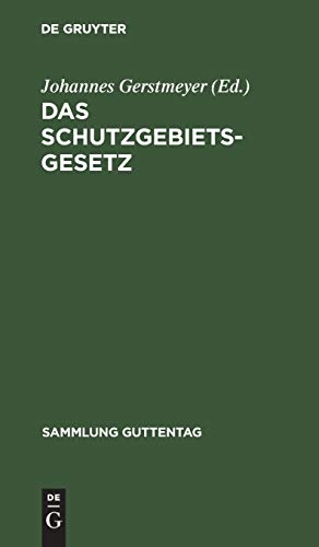Das Schutzgebietsgesetz: Nebst der Verordnung betr. die Rechtsverhältnisse in den Schutzgebieten und dem Gesetz über die Konsulargerichtsbarkeit in ... (Sammlung Guttentag, 97, Band 97)