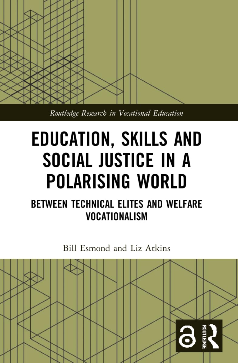 Education, Skills and Social Justice in a Polarising World: Between Technical Elites and Welfare Vocationalism (Routledge Research in Vocational Education)