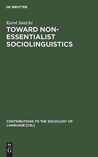 Toward Non-Essentialist Sociolinguistics (Contributions to the Sociology of Language [CSL], Band 56)