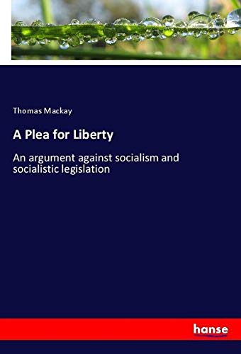 A Plea for Liberty: An argument against socialism and socialistic legislation