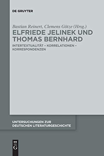 Elfriede Jelinek und Thomas Bernhard: Intertextualität – Korrelationen – Korrespondenzen (Untersuchungen zur deutschen Literaturgeschichte, 154, Band 154)