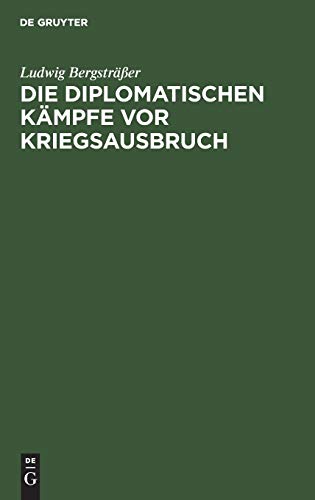 Die diplomatischen Kämpfe vor Kriegsausbruch: Eine kritische Studie auf Grund der offiziellen Veröffentlichungen aller beteiligten Staaten