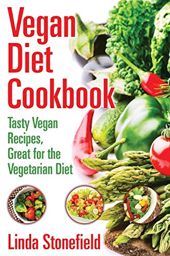 Vegan Diet Cookbook: Tasty Vegan Recipes, Great for the Vegetarian Diet