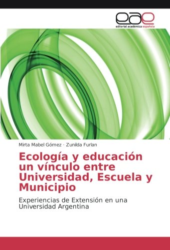 Ecología y educación un vínculo entre Universidad, Escuela y Municipio: Experiencias de Extensión en una Universidad Argentina