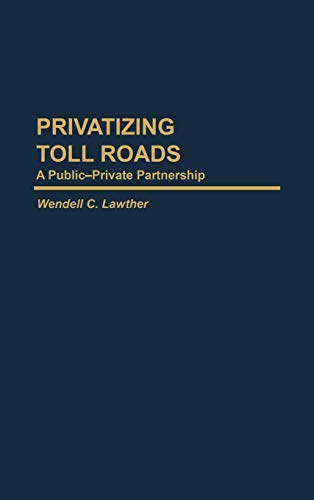 Privatizing Toll Roads: A Public-Private Partnership (Privatizing Government.)