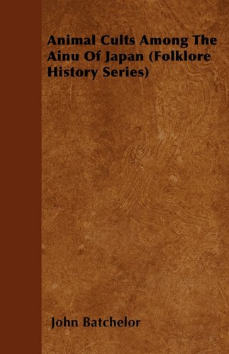 Animal Cults Among The Ainu Of Japan (Folklore History Series)