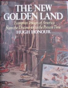The New Golden Land European Images of America from the Discoveries to the Present Time
