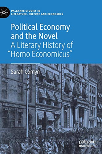 Political Economy and the Novel: A Literary History of Homo Economicus (Palgrave Studies in Literature, Culture and Economics)