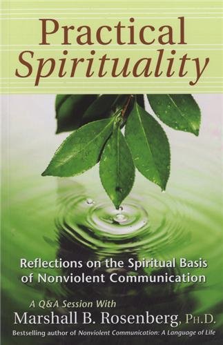 Practical Spirituality: The Spiritual Basis of Nonviolent Communication: Reflections on the Spiritual Basis of Nonviolent Communication (Nonviolent Communication Guides)