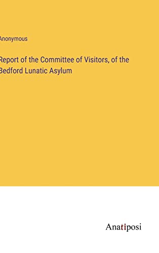 Report of the Committee of Visitors, of the Bedford Lunatic Asylum