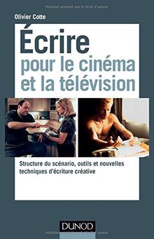 Ecrire pour le cinéma et la télévision : structure du scénario, outils et nouvelles techniques d'écriture créative