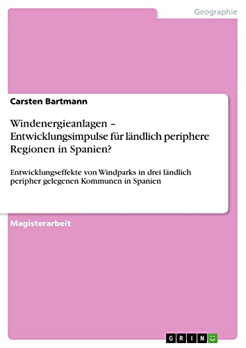Windenergieanlagen ¿ Entwicklungsimpulse für ländlich periphere Regionen in Spanien?: Entwicklungseffekte von Windparks in drei ländlich peripher gelegenen Kommunen in Spanien