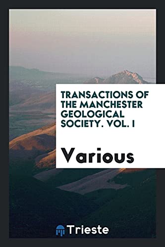 Transactions of the Manchester Geological Society. Vol. I