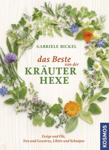 Das Beste von der Kräuterhexe: Tees & Gewürze, Essige & Öle, Liköre & Schnäpse