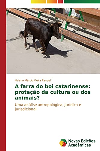 A farra do boi catarinense: proteção da cultura ou dos animais?: Uma análise antropológica, jurídica e jurisdicional