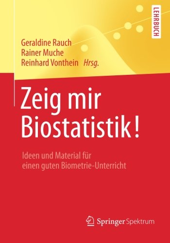 Zeig mir Biostatistik!: Ideen und Material für einen guten Biometrie-Unterricht (Springer-Lehrbuch) (German Edition)