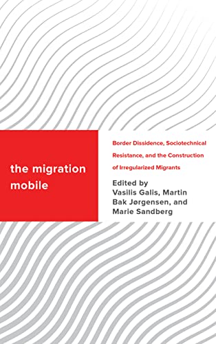The Migration Mobile: Border Dissidence, Sociotechnical Resistance, and the Construction of Irregularized Migrants (Challenging Migration Studies)