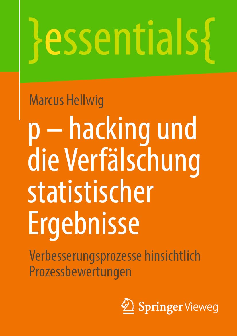 p - hacking und die Verfälschung statistischer Ergebnisse: Verbesserungsprozesse hinsichtlich Prozessbewertungen (essentials)