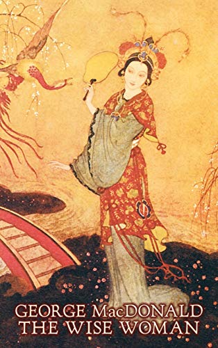 The Wise Woman by George Macdonald, Fiction, Classics, Action & Adventure: A Parable