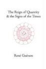The Reign of Quantity and the Signs of the Times (Collected Works Of Rene Guenon)