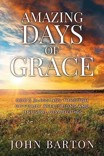 Amazing Days of Grace: God's Blessings through Difficult Afflictions and Unusual Disabilities