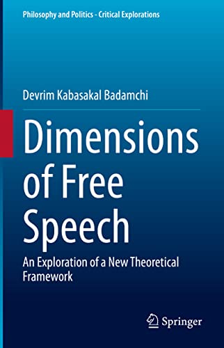 Dimensions of Free Speech: An Exploration of a New Theoretical Framework (Philosophy and Politics - Critical Explorations, 19, Band 19)