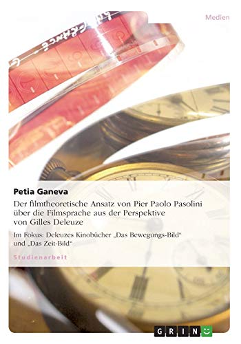 Der filmtheoretische Ansatz von Pier Paolo Pasolini über die Filmsprache aus der Perspektive von Gilles Deleuze: Im Fokus: Deleuzes Kinobücher Das Bewegungs-Bild und Das Zeit-Bild