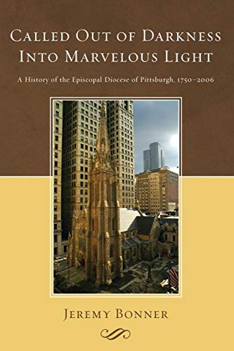 Called Out of Darkness Into Marvelous Light: A History of the Episcopal Diocese of Pittsburgh, 1750-2006