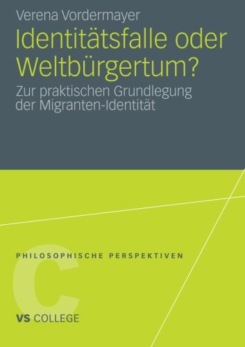 Identitätsfalle oder Weltbürgertum?: Zur praktischen Grundlegung der Migranten-Identität (VS College)