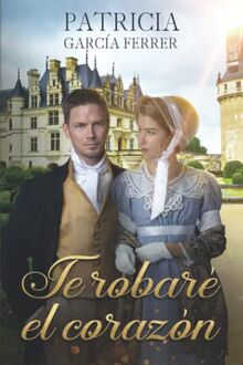 Te robaré el corazón: Novela romántica histórica