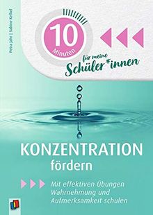 10 Minuten für meine Schüler - Konzentration fördern: Mit effektiven Übungen Wahrnehmung und Aufmerksamkeit schulen