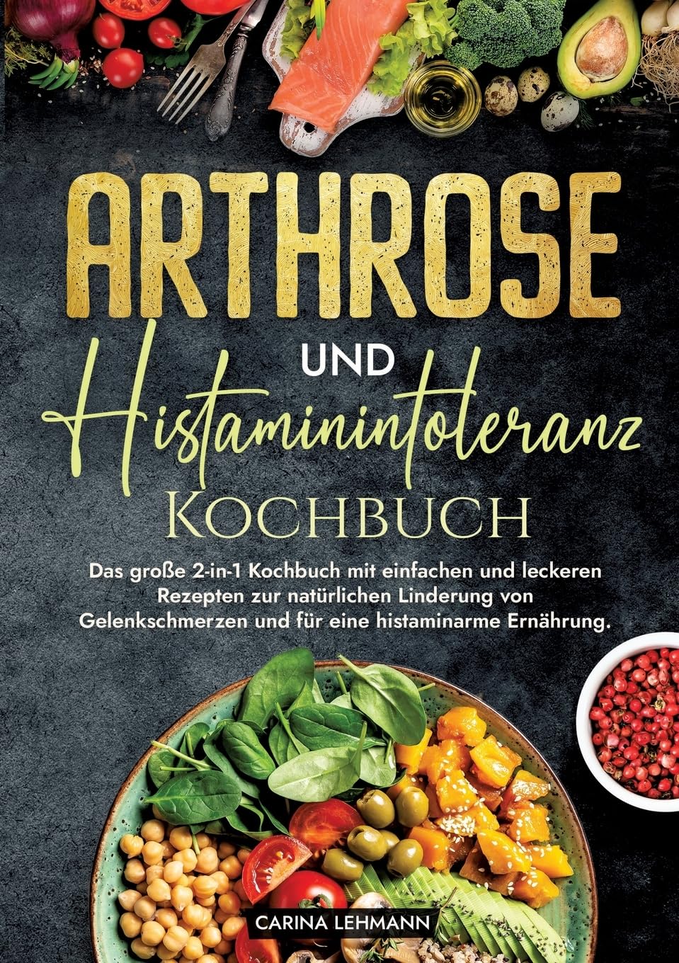 Arthrose und Histaminintoleranz Kochbuch: Das große 2-in-1 Kochbuch mit einfachen und leckeren Rezepten zur natürlichen Linderung von Gelenkschmerzen und für eine histaminarme Ernährung.