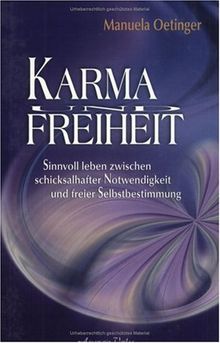 Karma und Freiheit: Sinnvoll leben zwischen schicksalhafter Notwendigkeit und freier Selbstbestimmung