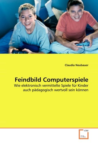 Feindbild Computerspiele: Wie elektronisch vermittelte Spiele für Kinder auch pädagogisch wertvoll sein können