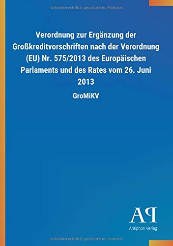 Verordnung zur Ergänzung der Großkreditvorschriften nach der Verordnung (EU) Nr. 575/2013 des Europäischen Parlaments und des Rates vom 26. Juni 2013: GroMiKV