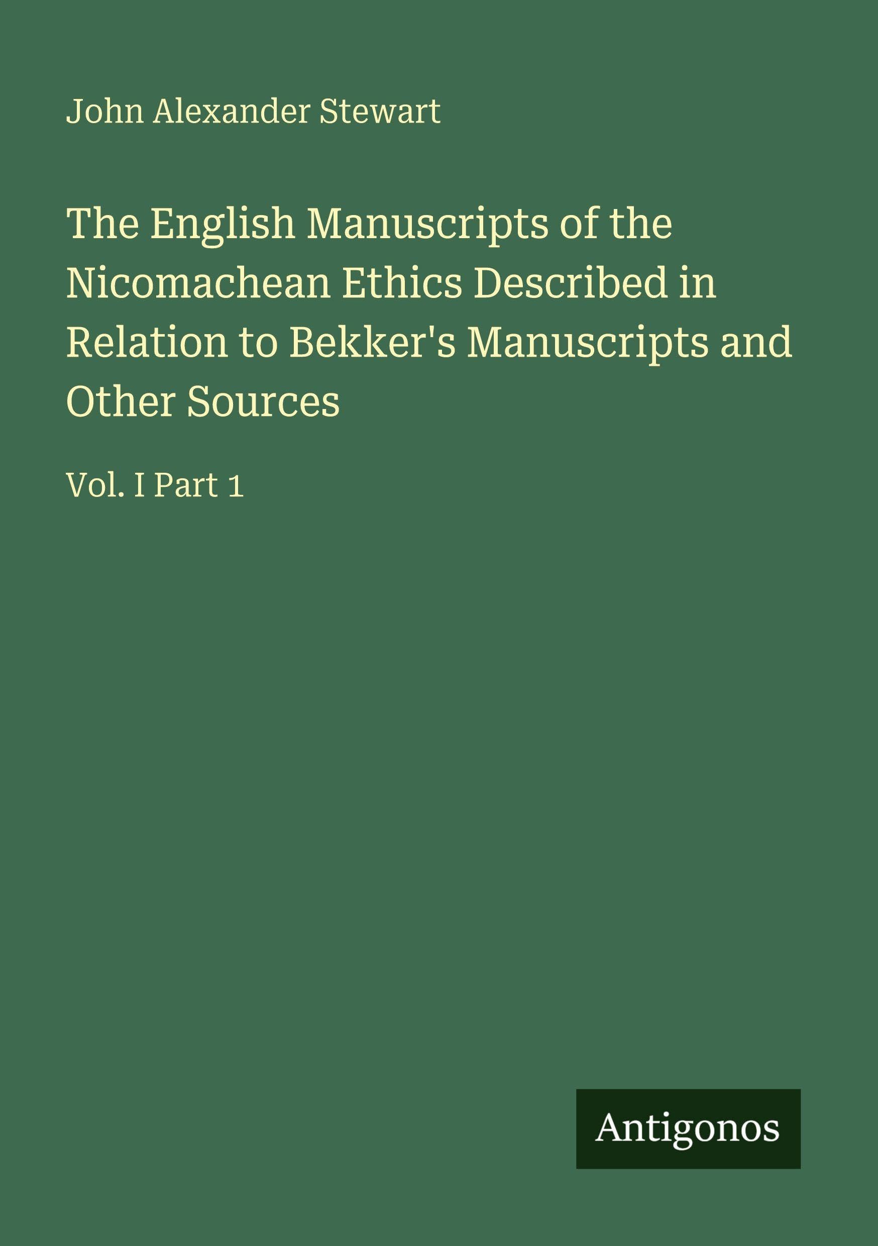 The English Manuscripts of the Nicomachean Ethics Described in Relation to Bekker's Manuscripts and Other Sources: Vol. I Part 1