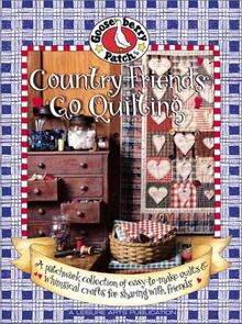 Gooseberry Patch Country Friends Go Quilting: A Patchwork Collection of Easy-to-make Quilts and Whimsical Crafts for Sharing with Friends