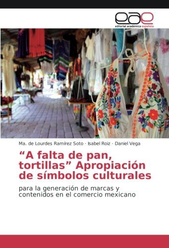 “A falta de pan, tortillas” Apropiación de símbolos culturales: para la generación de marcas y contenidos en el comercio mexicano