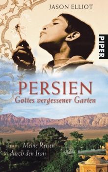 Persien: Gottes vergessener Garten<br>Meine Reisen durch den Iran: Gottes vergessener Garten Meine Reisen durch den Iran