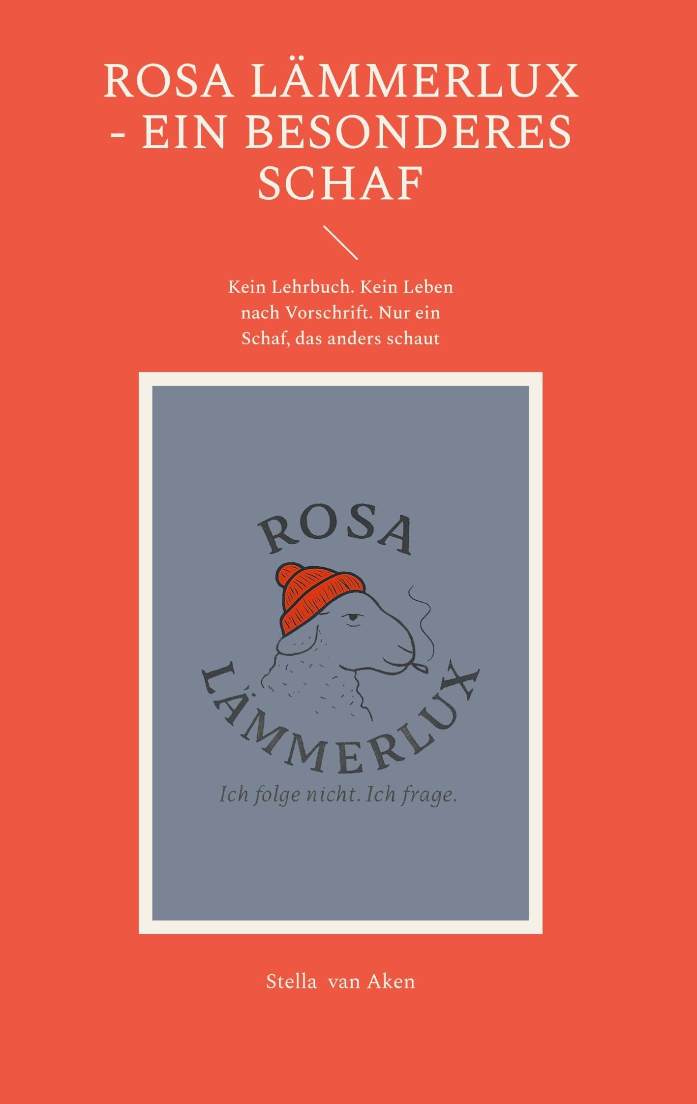 Rosa Lämmerlux - Ein besonderes Schaf: Kein Lehrbuch. Kein Leben nach Vorschrift. Nur ein Schaf, das anders schaut