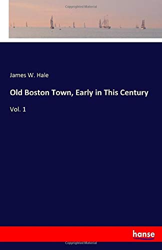 Old Boston Town, Early in This Century: Vol. 1