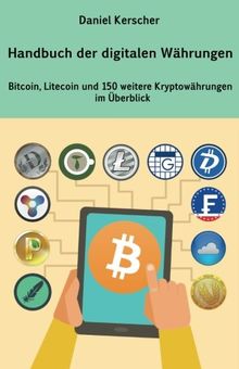 Handbuch der digitalen Währungen: Bitcoin, Litecoin und 150 weitere Kryptowährungen im Überblick