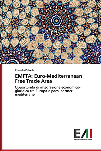 EMFTA: Euro-Mediterranean Free Trade Area: Opportunità di integrazione economico-giuridica tra Europa e paesi partner mediterranei