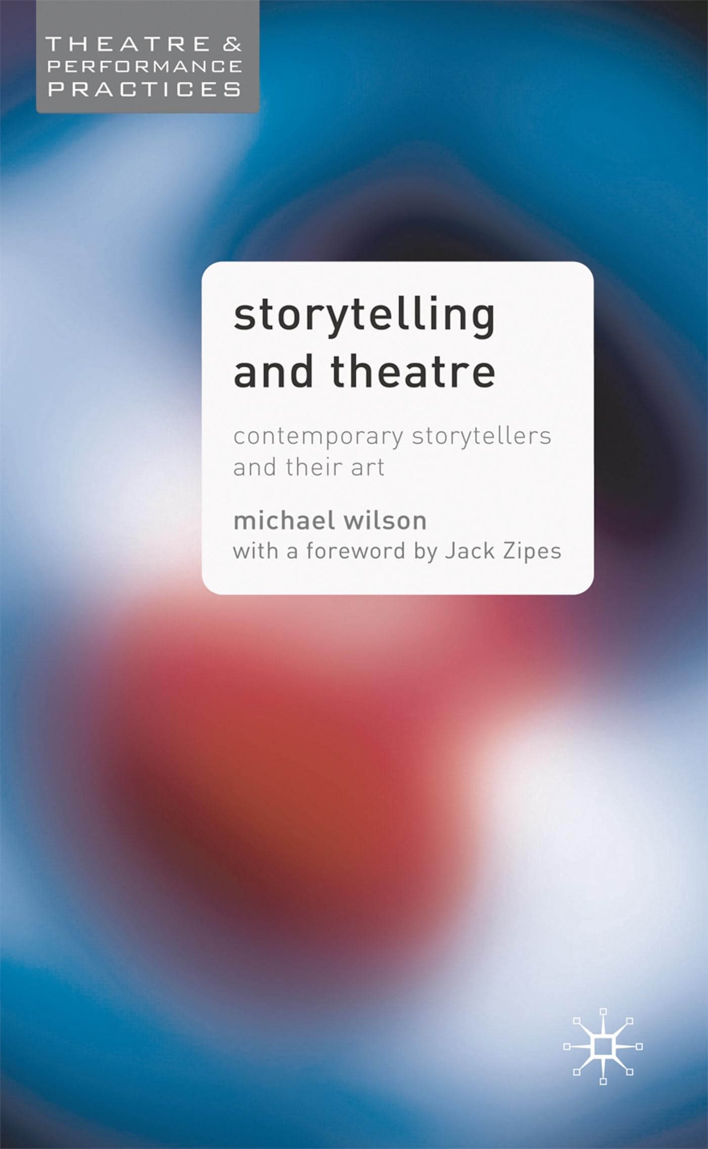 Storytelling and Theatre: Contemporary Professional Storytellers and their Art (Theatre and Performance Practices)