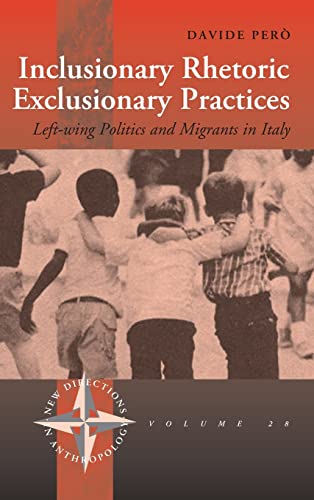 Inclusionary Rhetoric/Exclusionary Practices: Left-wing Politics and Migrants in Italy (New Directions in Antrhopology, Band 28)