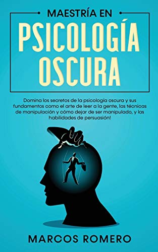 Maestría en Psicología Oscura: Domina los secretos de la psicología oscura y sus fundamentos como el arte de leer a la gente, las técnicas de ... manipulado, y las habilidades de persuasión!